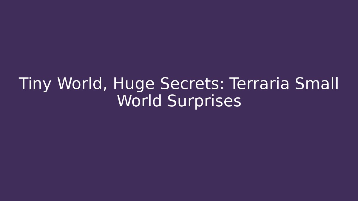Tiny World, Huge Secrets: Terraria Small World Surprises