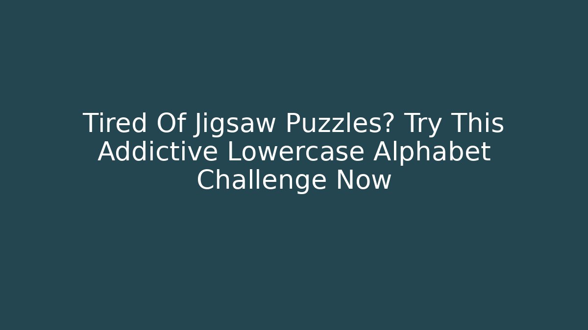 Tired Of Jigsaw Puzzles? Try This Addictive Lowercase Alphabet Challenge Now