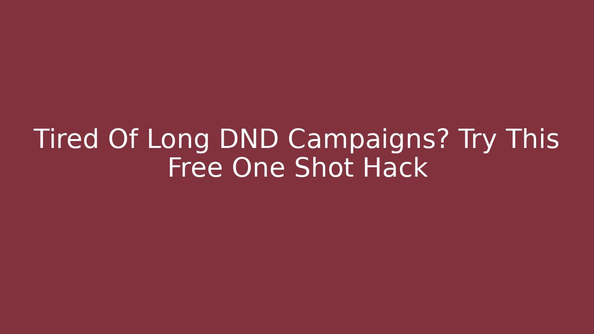 Tired Of Long DND Campaigns? Try This Free One Shot Hack