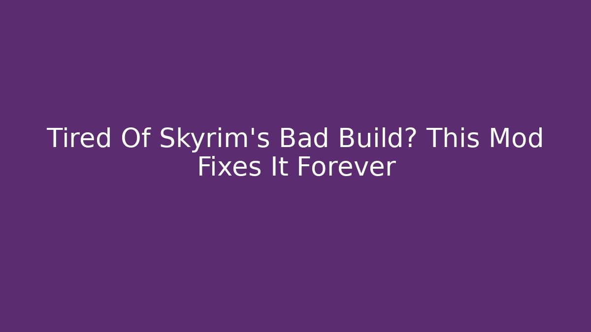 Tired Of Skyrim's Bad Build? This Mod Fixes It Forever - Felix Cat Insurance