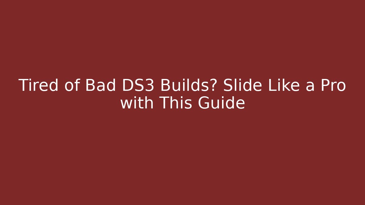 Tired of Bad DS3 Builds? Slide Like a Pro with This Guide