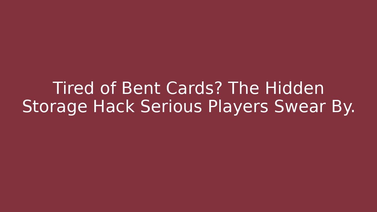 Tired of Bent Cards? The Hidden Storage Hack Serious Players Swear By.