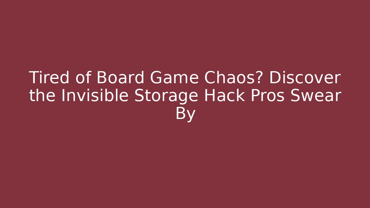 Tired of Board Game Chaos? Discover the Invisible Storage Hack Pros Swear By