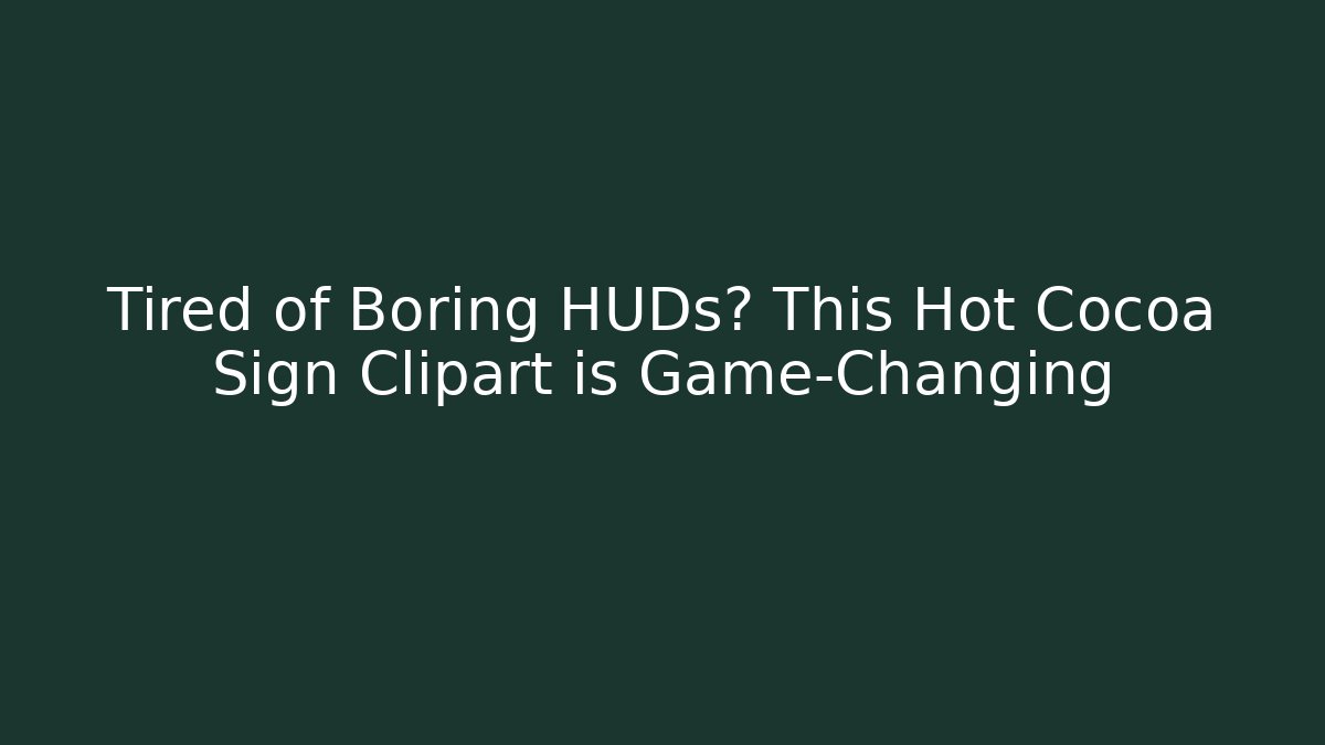 Tired of Boring HUDs? This Hot Cocoa Sign Clipart is Game-Changing