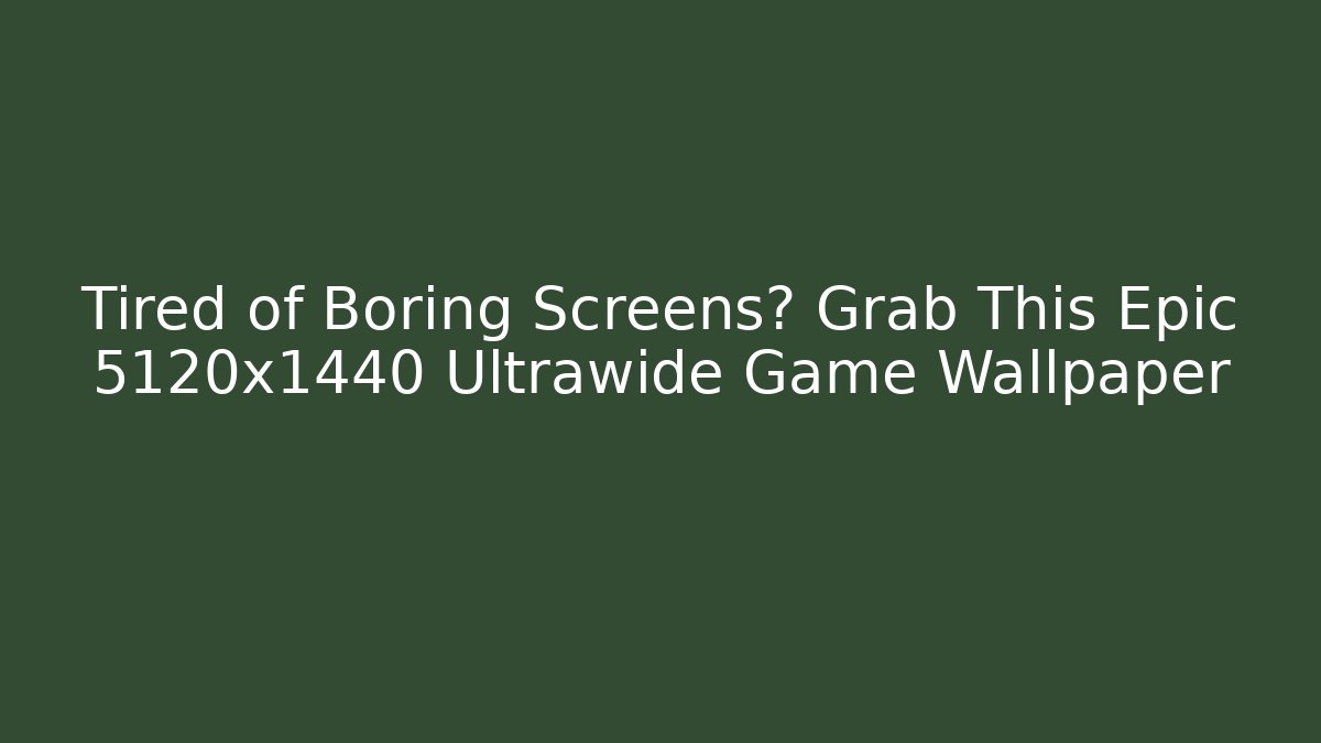 Tired of Boring Screens? Grab This Epic 5120x1440 Ultrawide Game Wallpaper