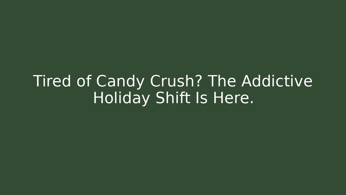 Tired of Candy Crush? The Addictive Holiday Shift Is Here.