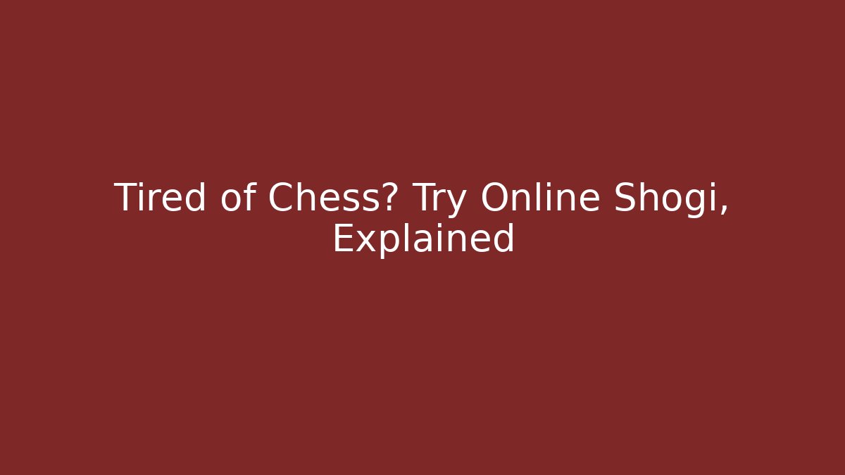 Tired of Chess? Try Online Shogi, Explained