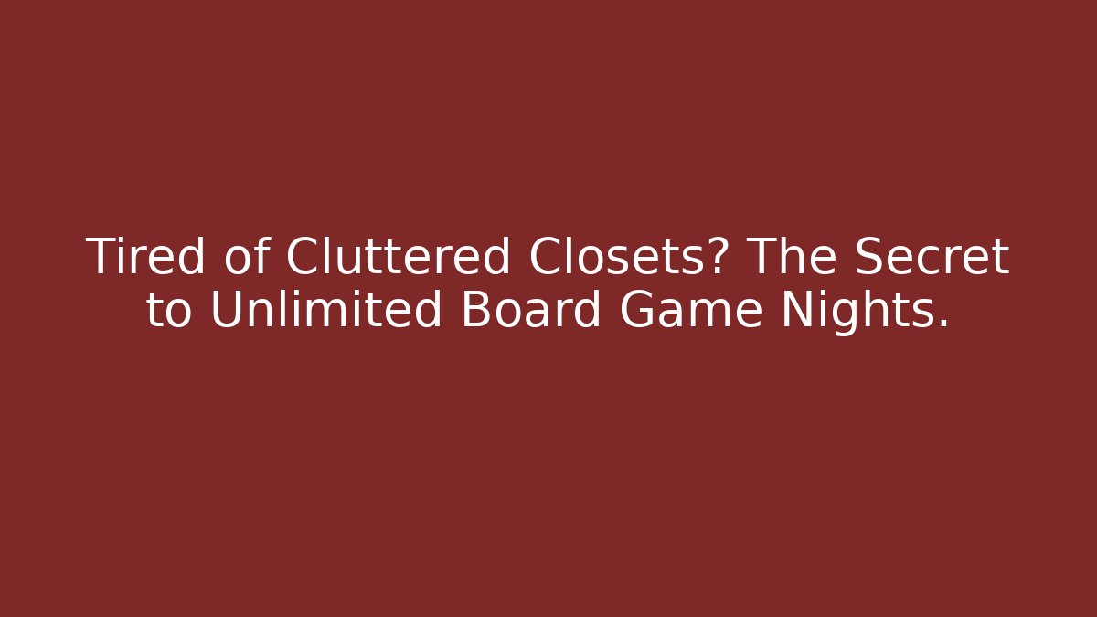 Tired of Cluttered Closets? The Secret to Unlimited Board Game Nights.