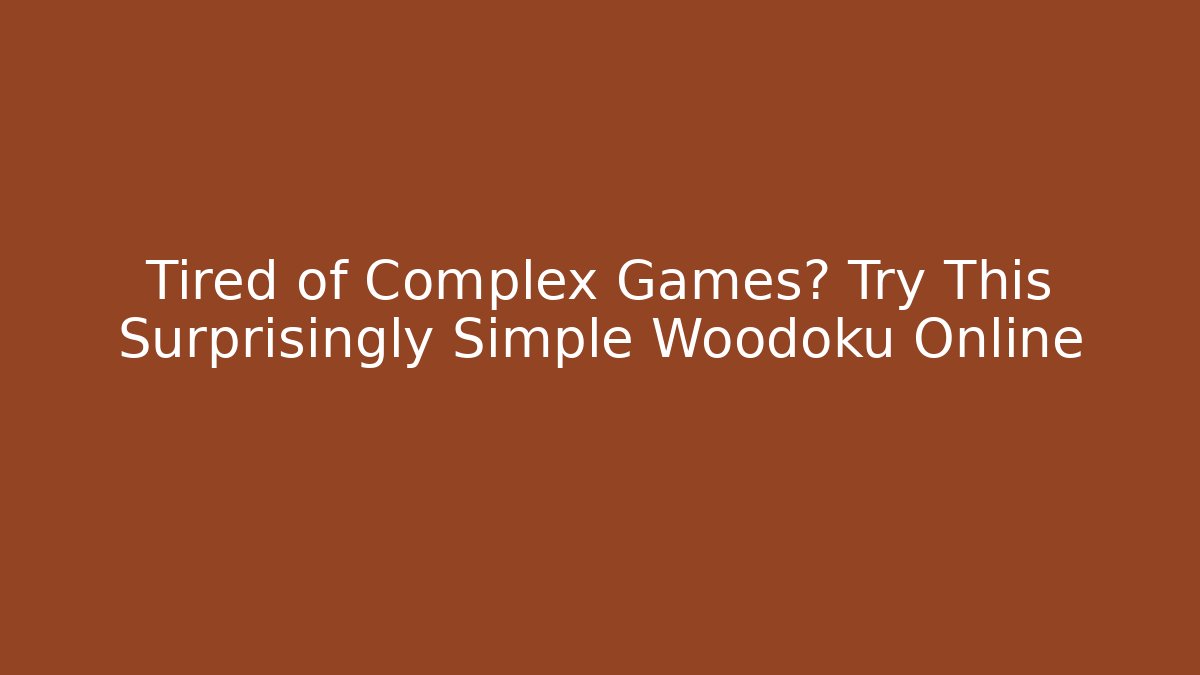 Tired of Complex Games? Try This Surprisingly Simple Woodoku Online