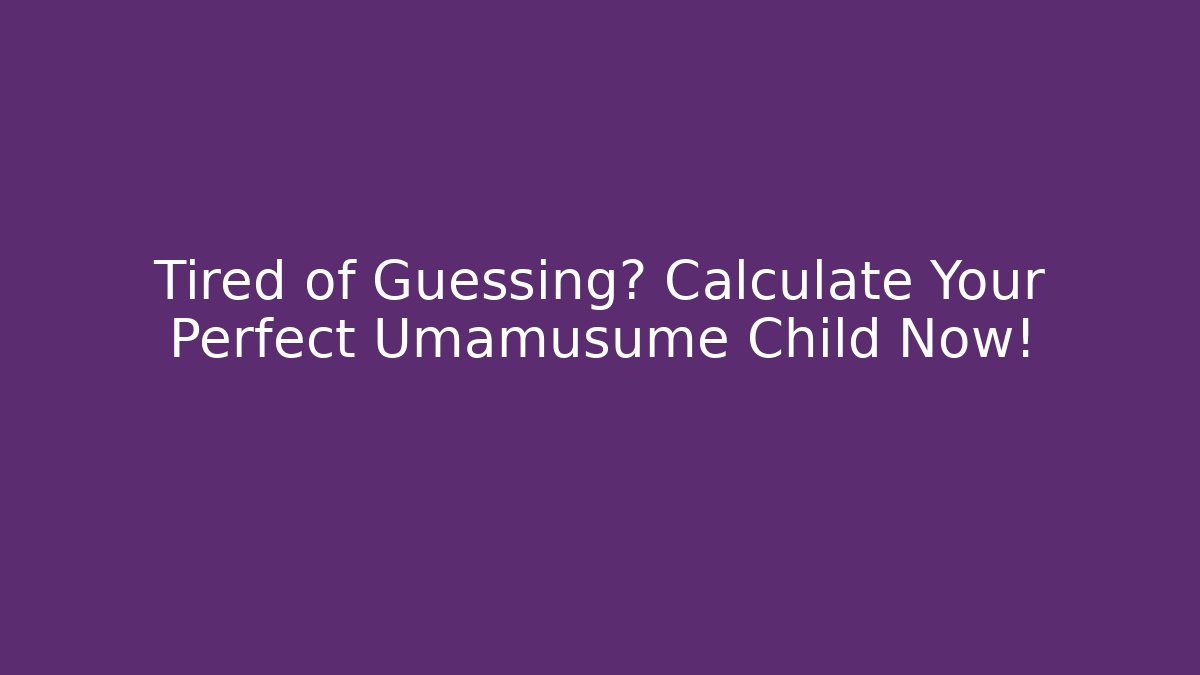 Tired of Guessing? Calculate Your Perfect Umamusume Child Now!