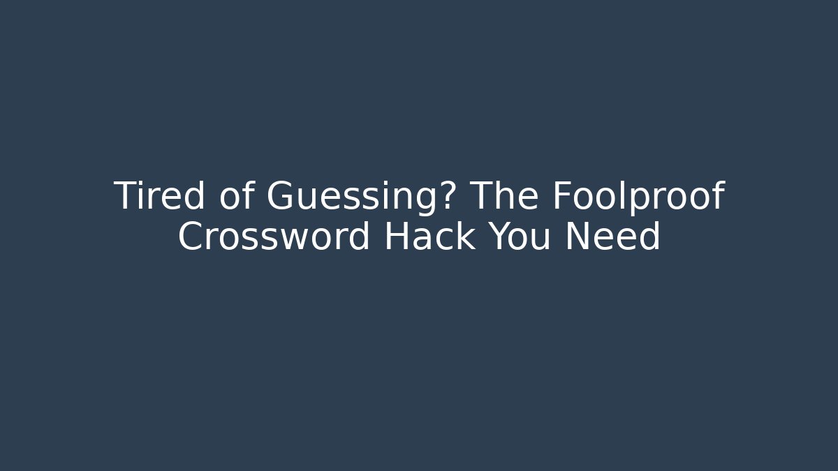 Tired of Guessing? The Foolproof Crossword Hack You Need