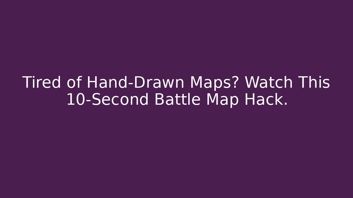 Tired of Hand-Drawn Maps? Watch This 10-Second Battle Map Hack.