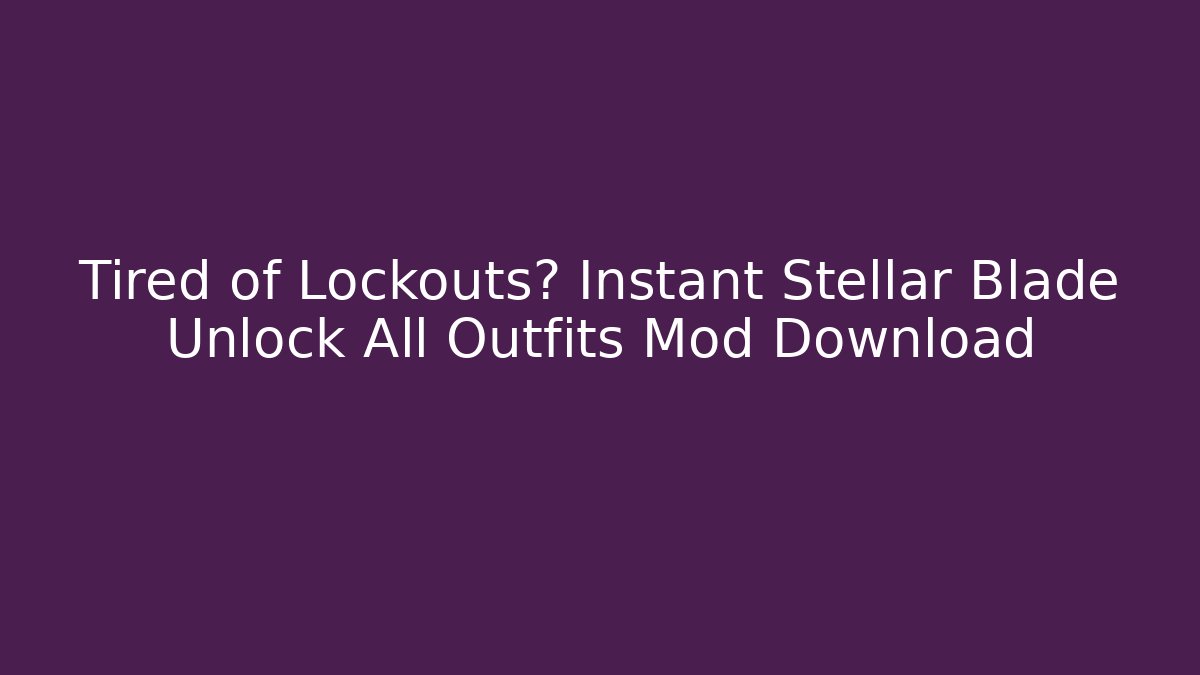Tired of Lockouts? Instant Stellar Blade Unlock All Outfits Mod Download