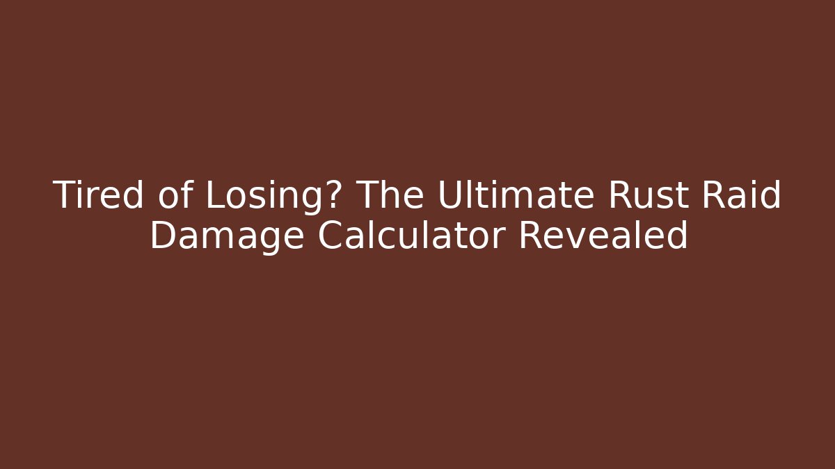 Tired of Losing? The Ultimate Rust Raid Damage Calculator Revealed
