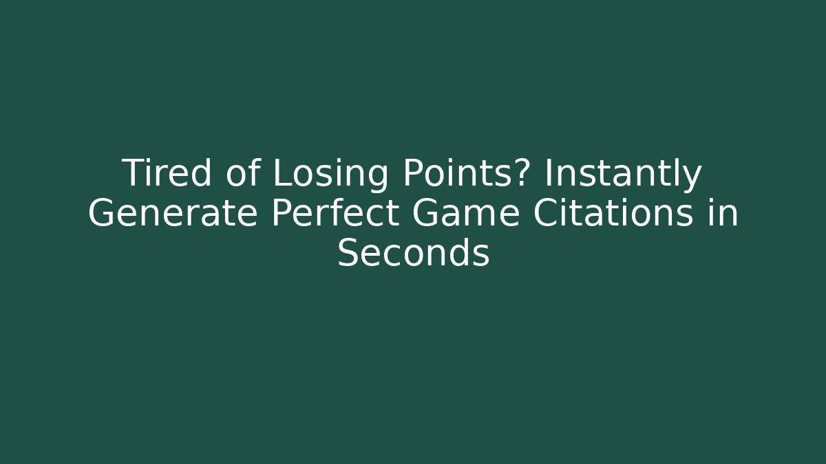 Tired of Losing Points? Instantly Generate Perfect Game Citations in Seconds