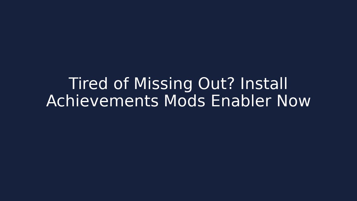 Tired of Missing Out? Install Achievements Mods Enabler Now