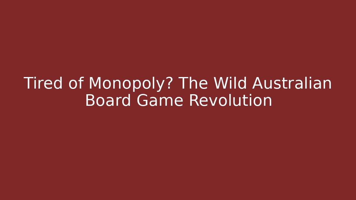 Tired of Monopoly? The Wild Australian Board Game Revolution