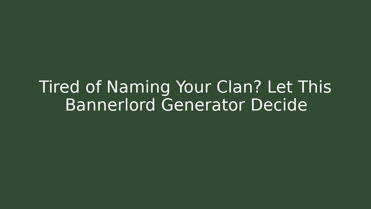 Tired of Naming Your Clan? Let This Bannerlord Generator Decide
