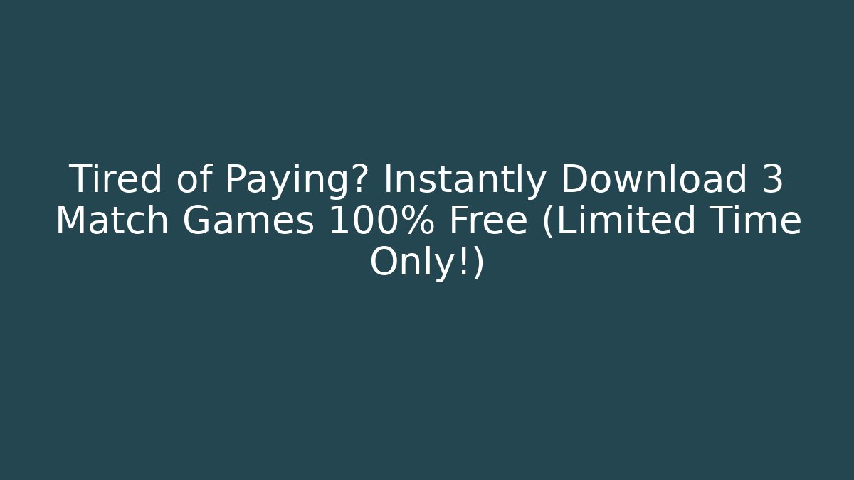Tired of Paying? Instantly Download 3 Match Games 100% Free (Limited Time Only!)