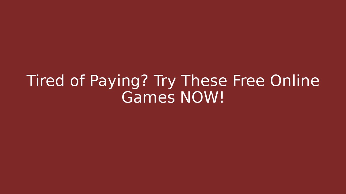 Tired of Paying? Try These Free Online Games NOW!