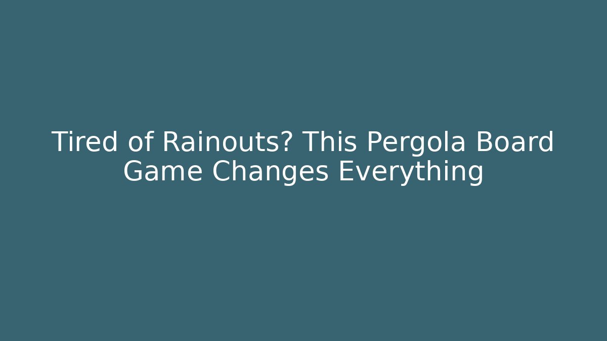 Tired of Rainouts? This Pergola Board Game Changes Everything