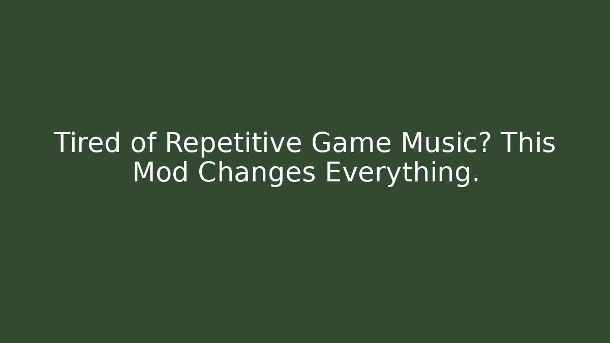 Tired of Repetitive Game Music? This Mod Changes Everything.