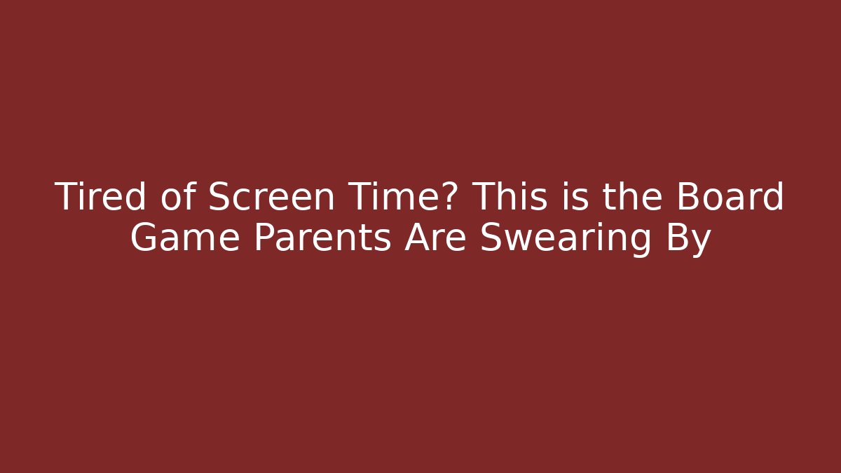 Tired of Screen Time? This is the Board Game Parents Are Swearing By