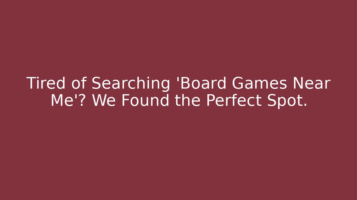 Tired of Searching 'Board Games Near Me'? We Found the Perfect Spot.