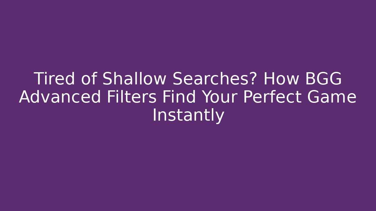 Tired of Shallow Searches? How BGG Advanced Filters Find Your Perfect Game Instantly - Felix Cat Insurance