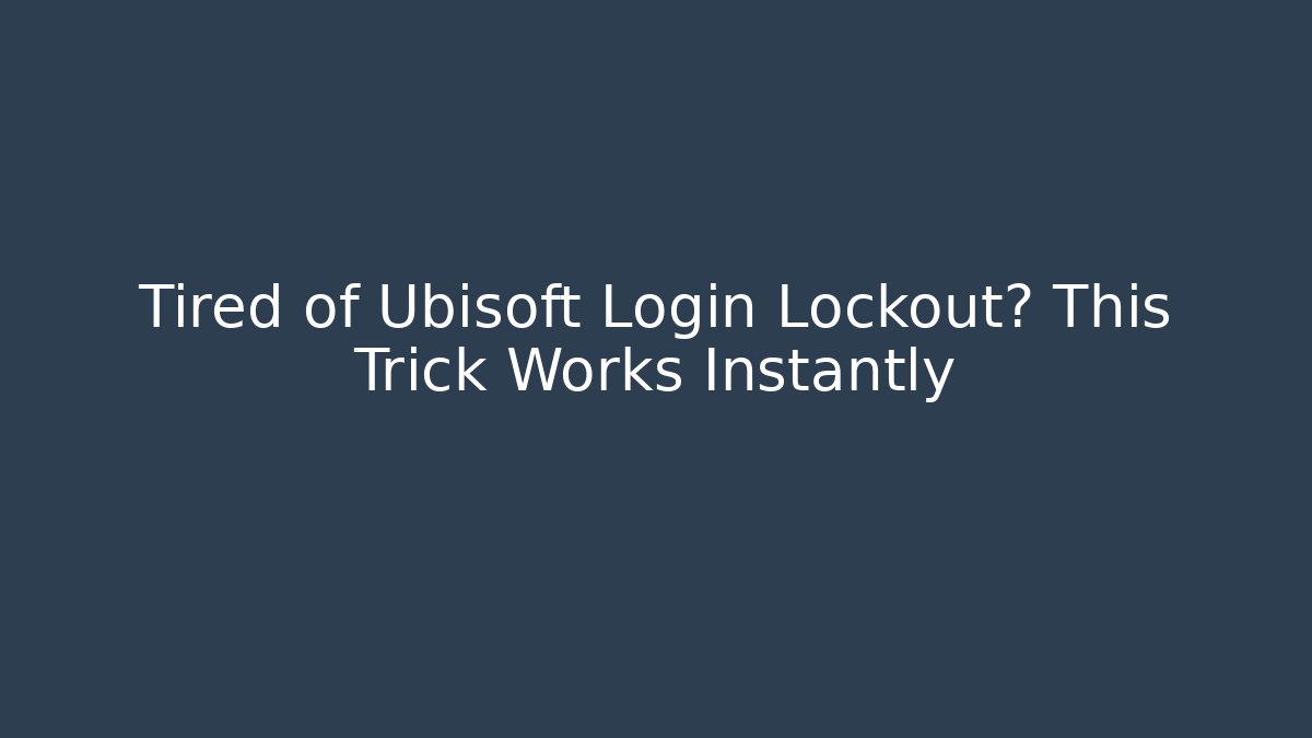 Tired of Ubisoft Login Lockout? This Trick Works Instantly