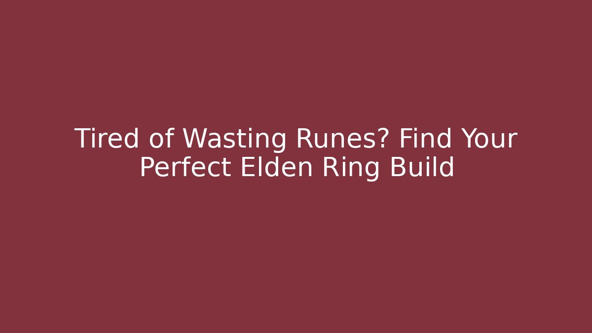 Tired of Wasting Runes? Find Your Perfect Elden Ring Build