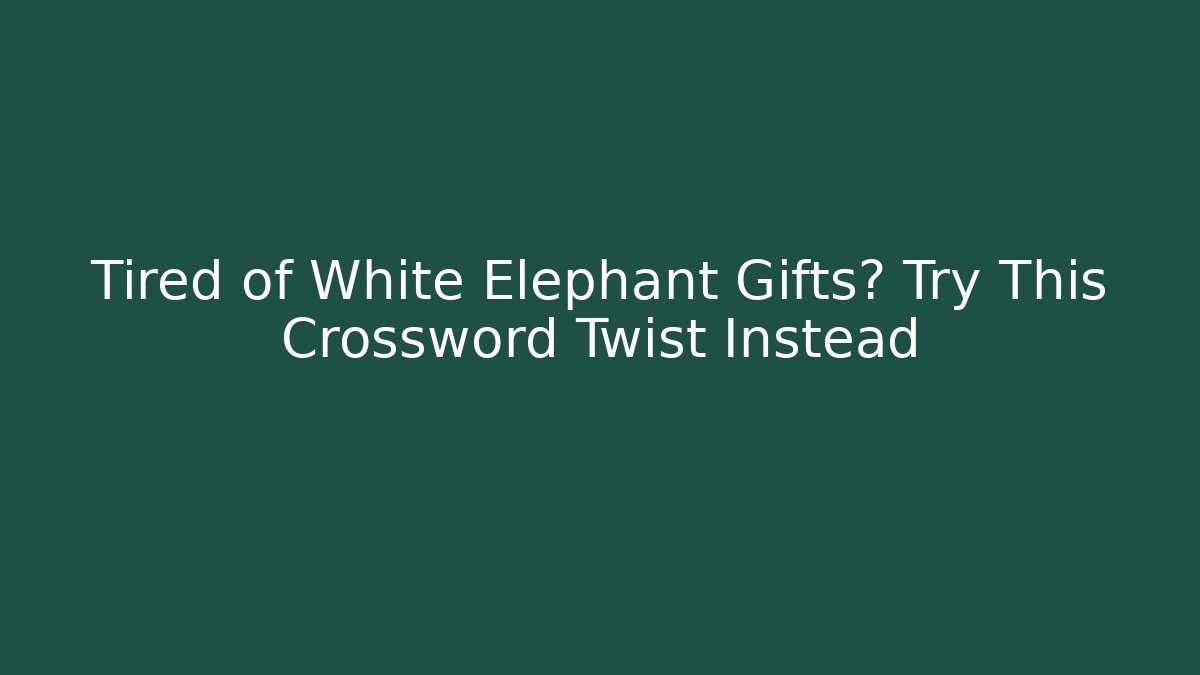 Tired of White Elephant Gifts? Try This Crossword Twist Instead