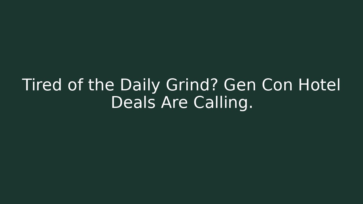 Tired of the Daily Grind? Gen Con Hotel Deals Are Calling.
