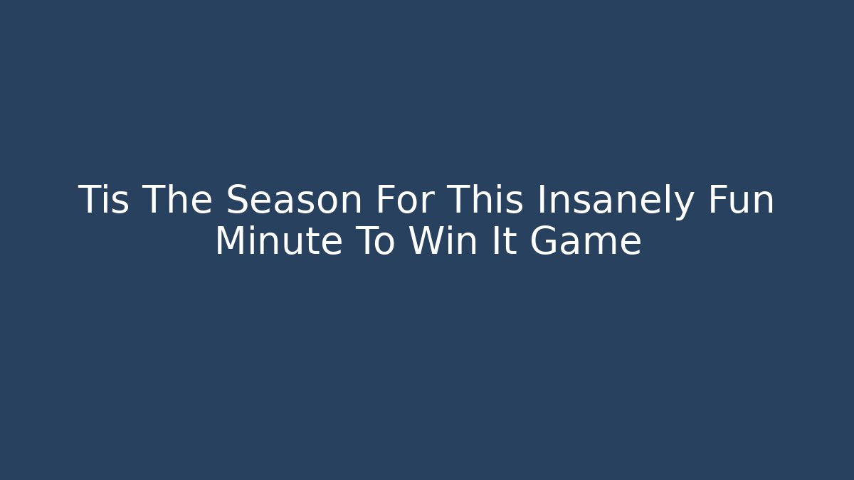 Tis The Season For This Insanely Fun Minute To Win It Game