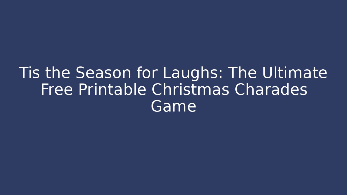 Tis the Season for Laughs: The Ultimate Free Printable Christmas Charades Game