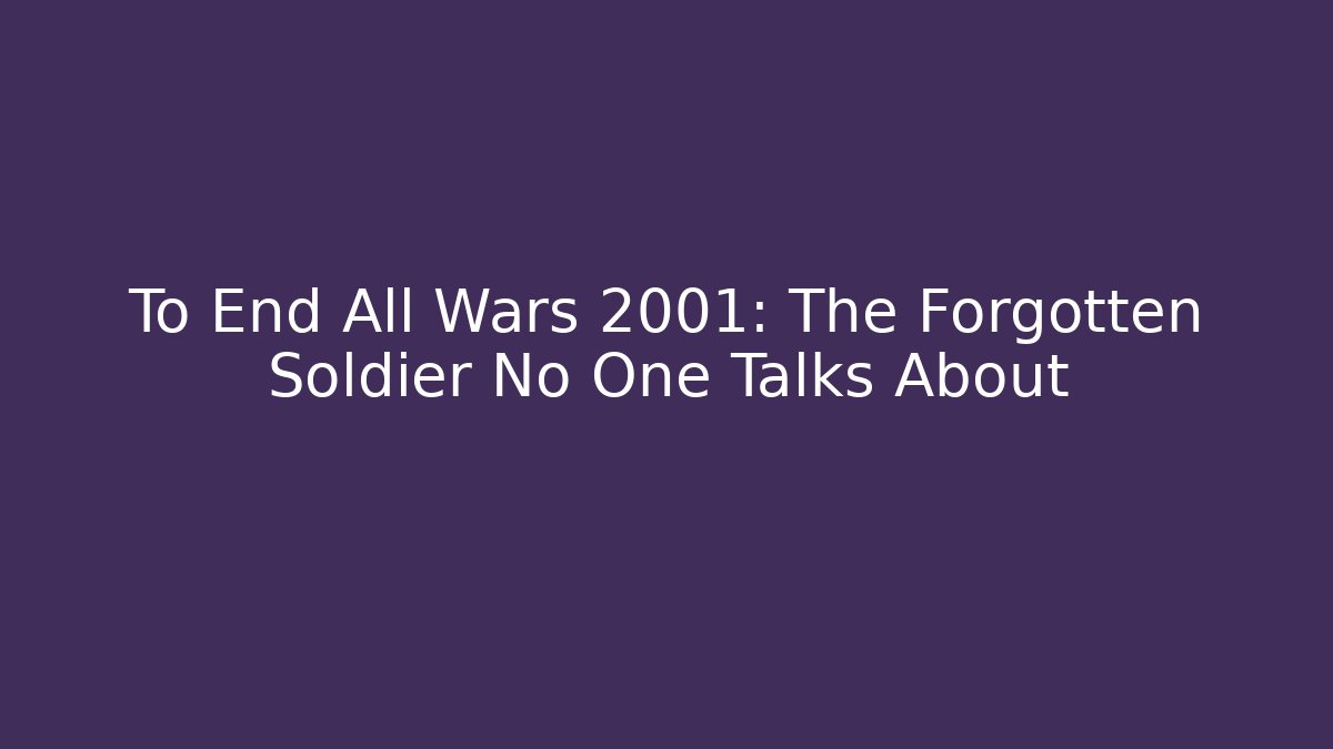 To End All Wars 2001: The Forgotten Soldier No One Talks About