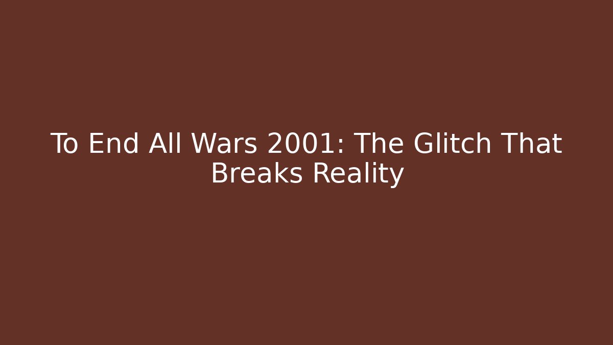 To End All Wars 2001: The Glitch That Breaks Reality