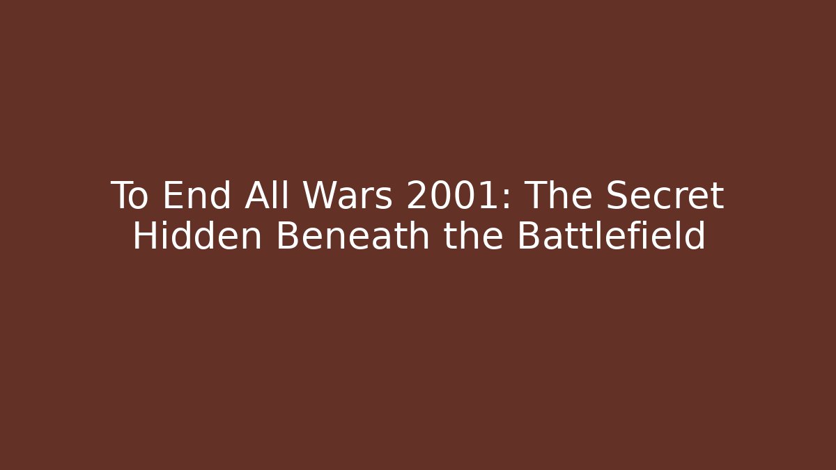 To End All Wars 2001: The Secret Hidden Beneath the Battlefield
