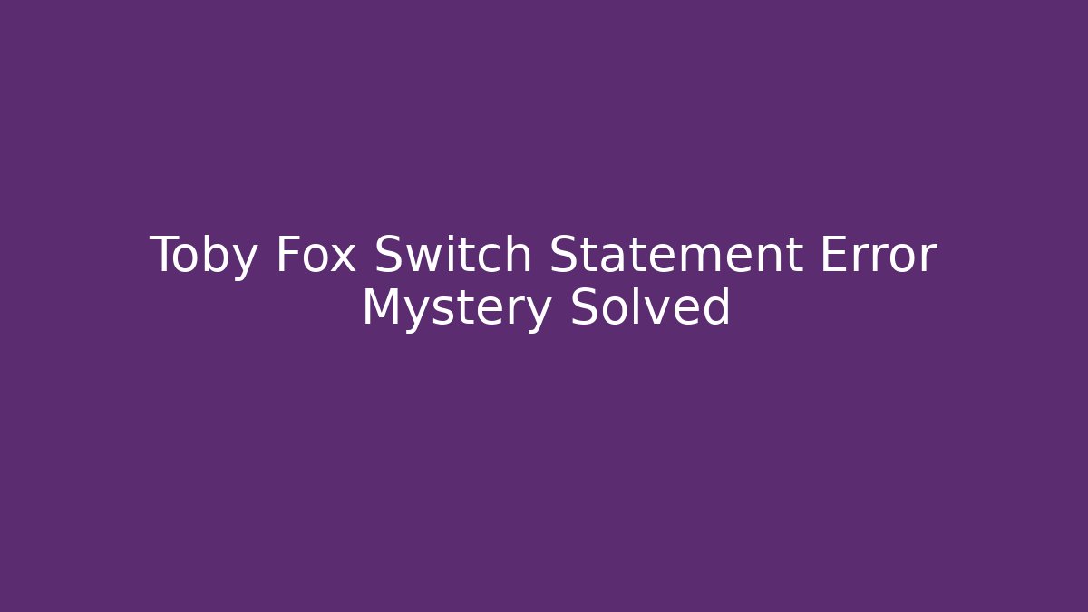 Toby Fox Switch Statement Error Mystery Solved