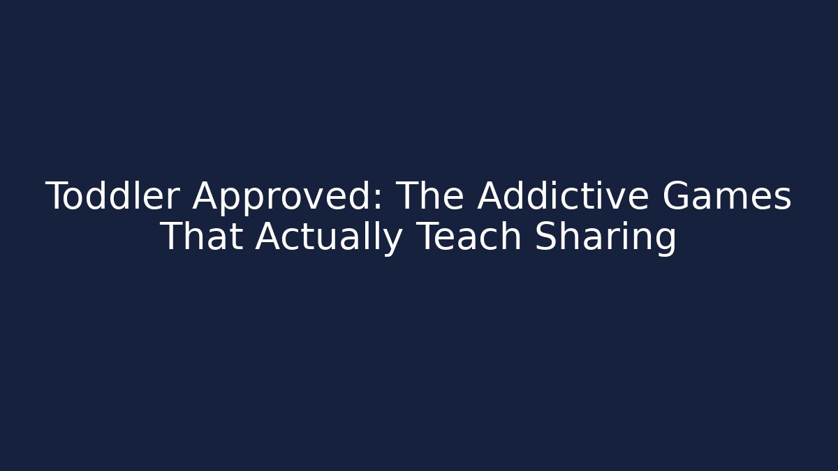 Toddler Approved: The Addictive Games That Actually Teach Sharing