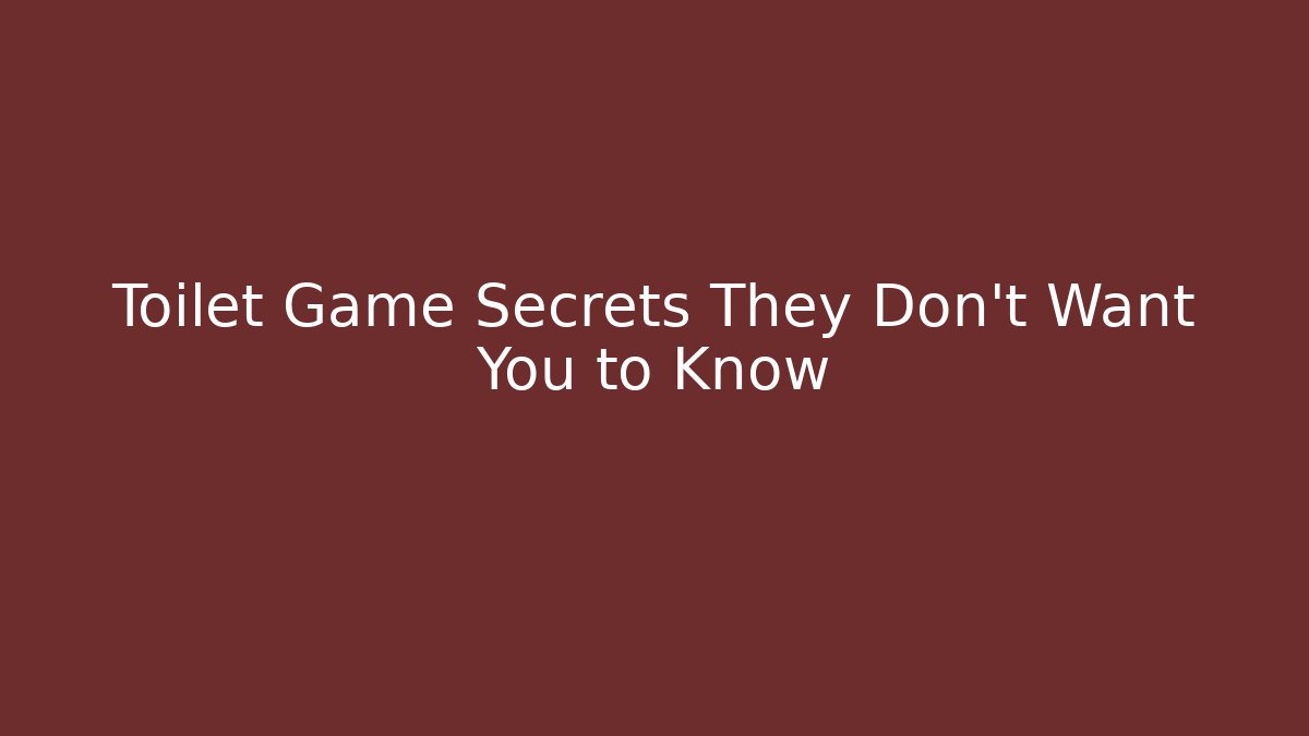 Toilet Game Secrets They Don’t Want You to Know