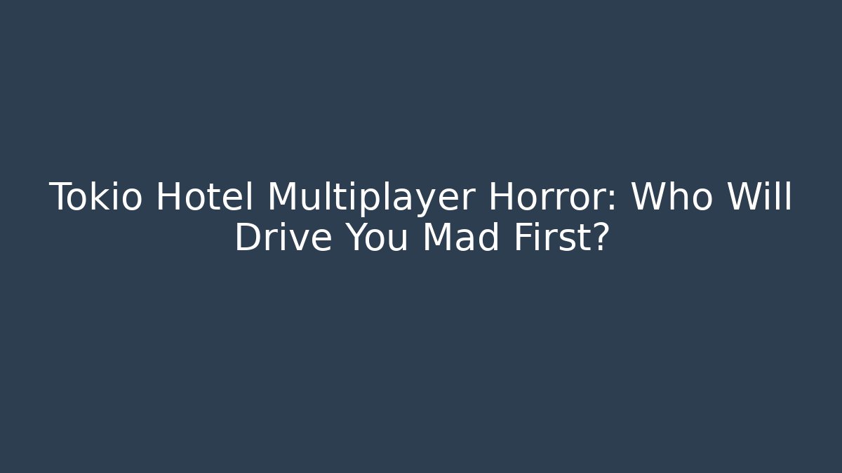 Tokio Hotel Multiplayer Horror: Who Will Drive You Mad First?