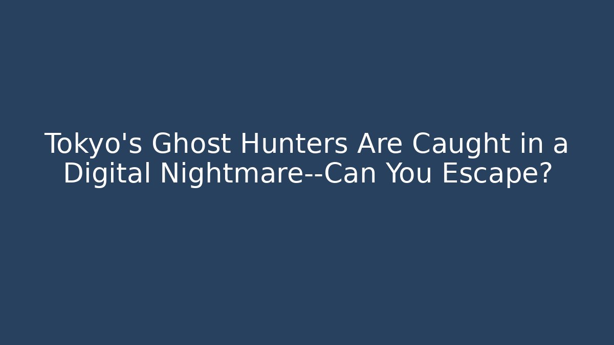 Tokyo's Ghost Hunters Are Caught in a Digital Nightmare—Can You Escape?