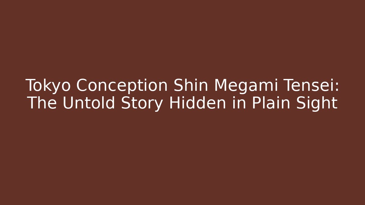 Tokyo Conception Shin Megami Tensei: The Untold Story Hidden in Plain Sight