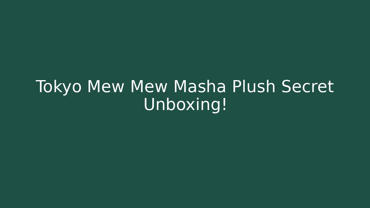 Tokyo Mew Mew Masha Plush Secret Unboxing!