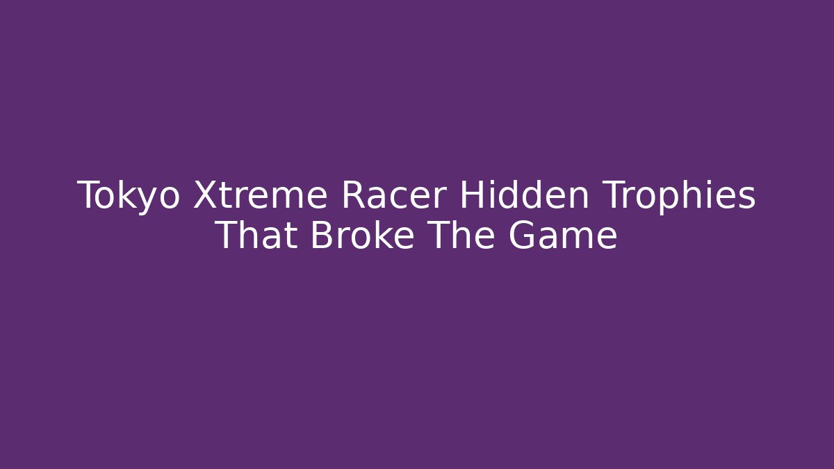 Tokyo Xtreme Racer Hidden Trophies That Broke The Game