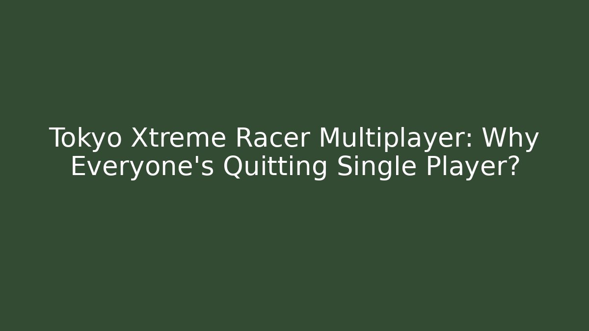 Tokyo Xtreme Racer Multiplayer: Why Everyone's Quitting Single Player?
