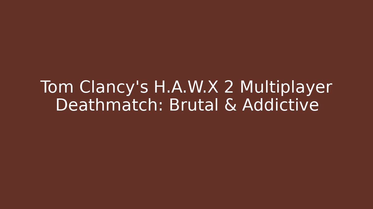 Tom Clancy's H.A.W.X 2 Multiplayer Deathmatch: Brutal & Addictive