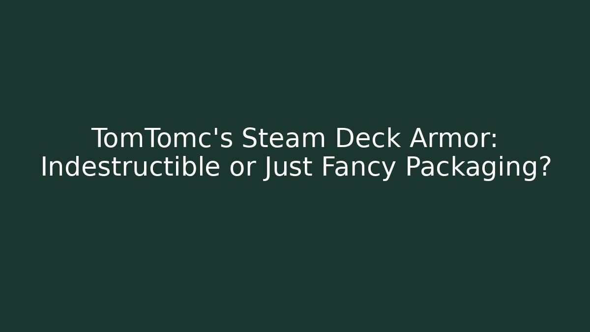 TomTomc's Steam Deck Armor: Indestructible or Just Fancy Packaging? - Felix Cat Insurance