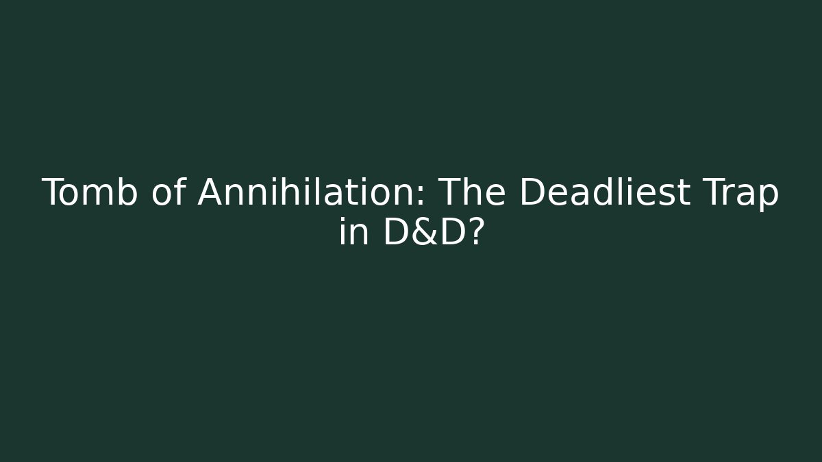 Tomb of Annihilation: The Deadliest Trap in D&D?